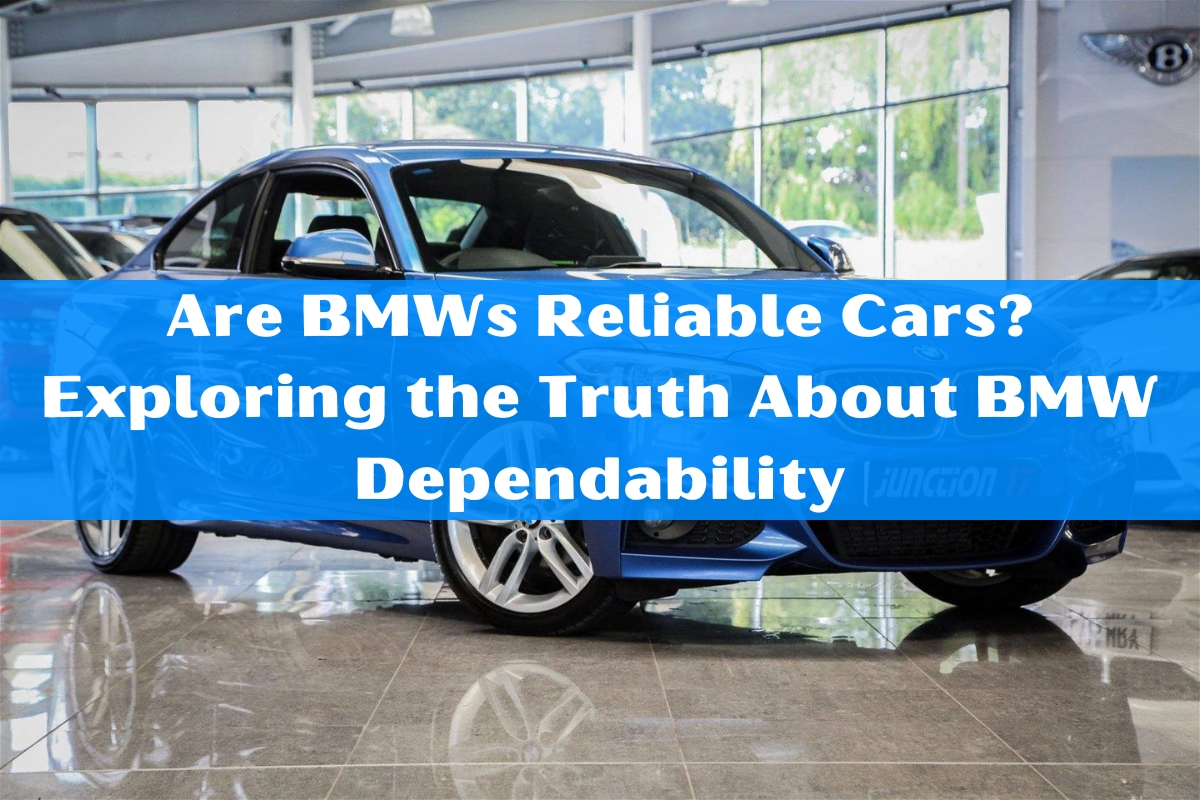 Are BMWs Reliable Cars? Exploring the Truth About BMW Dependability