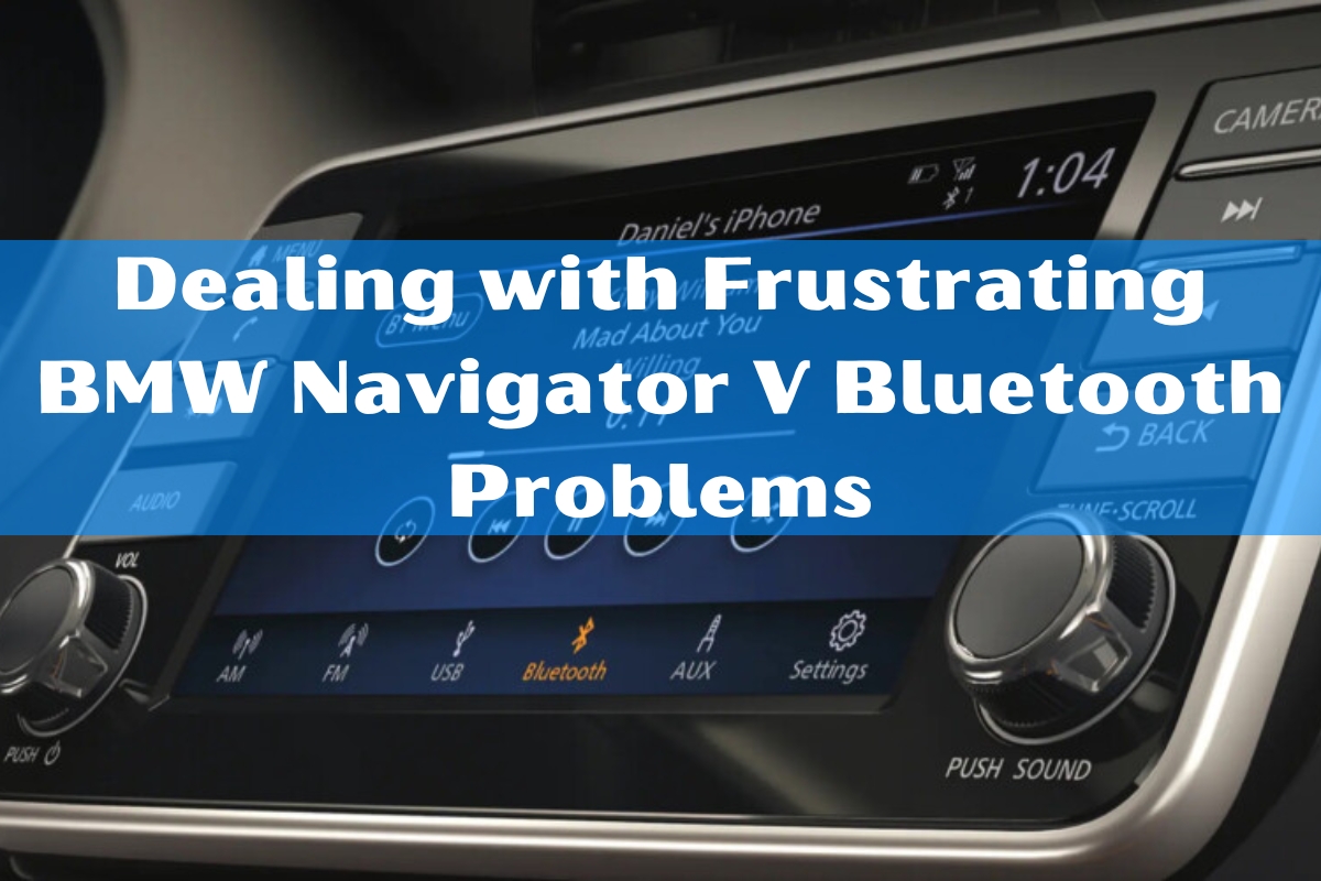 Dealing with Frustrating BMW Navigator V Bluetooth Problems