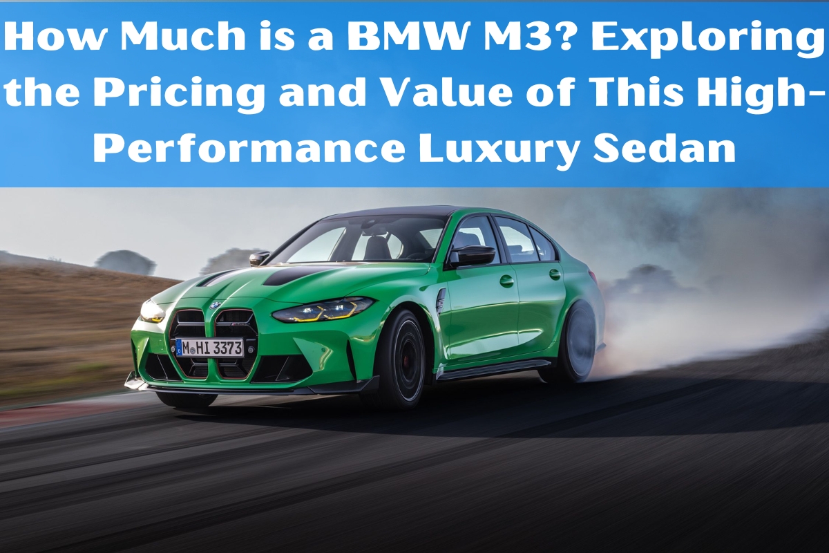 How Much is a BMW M3? Exploring the Pricing and Value of This High-Performance Luxury Sedan