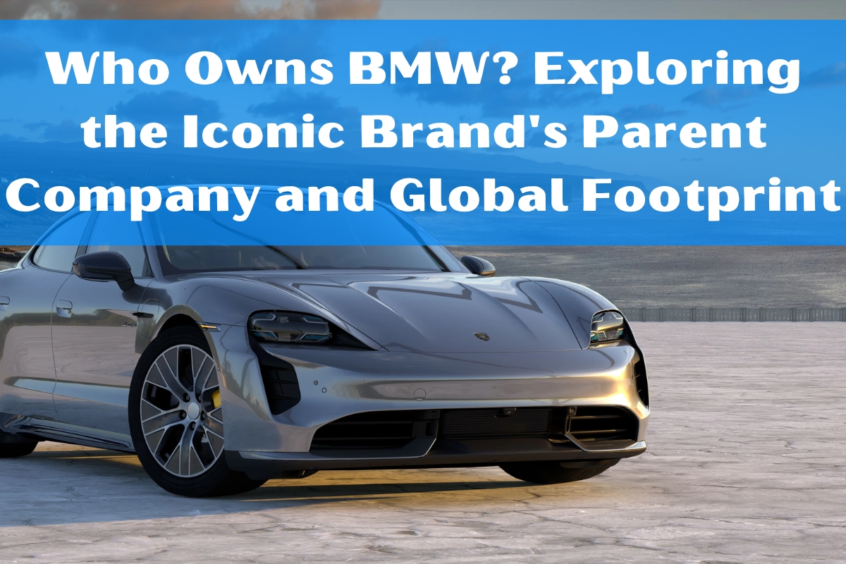 Who Owns BMW? Exploring the Iconic Brand's Parent Company and Global Footprint